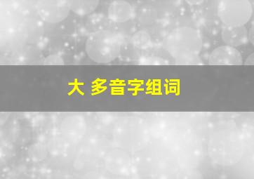 大 多音字组词